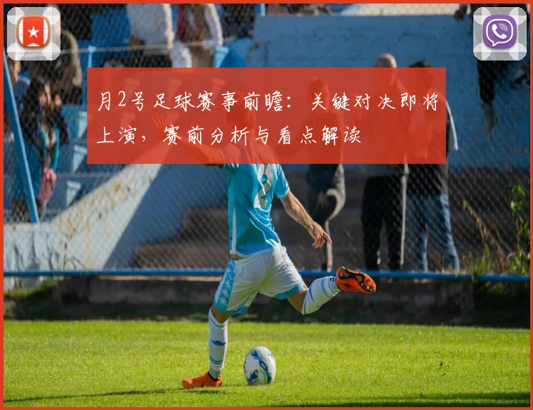 月2号足球赛事前瞻：关键对决即将上演，赛前分析与看点解读