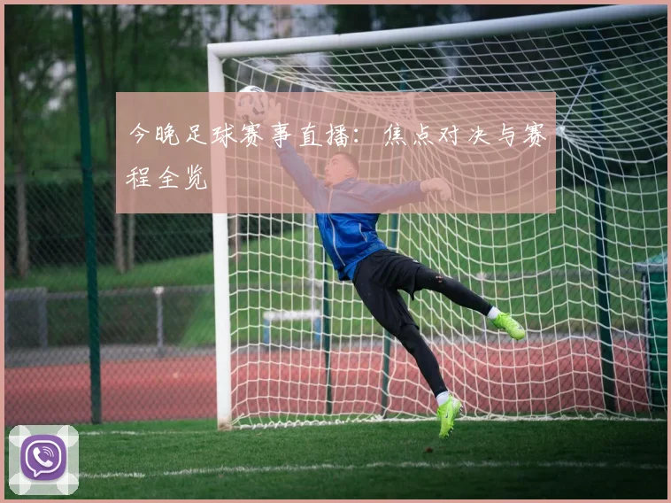 今晚足球赛事直播：焦点对决与赛程全览
